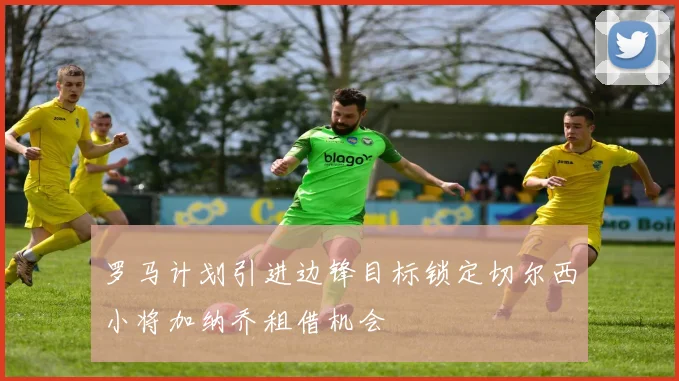 罗马计划引进边锋目标锁定切尔西小将加纳乔租借机会